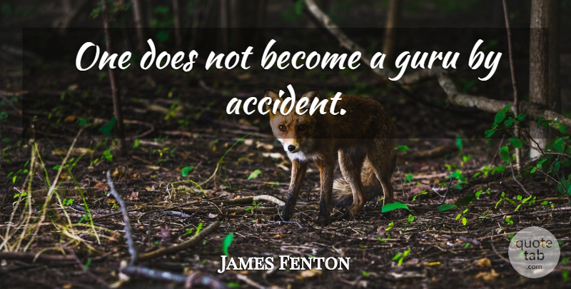 James Fenton Quote About Doe, Guru, Accidents: One Does Not Become A...