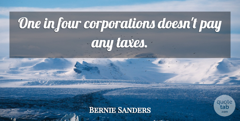 Bernie Sanders Quote About Pay, Corporations, Four: One In Four Corporations Doesnt...