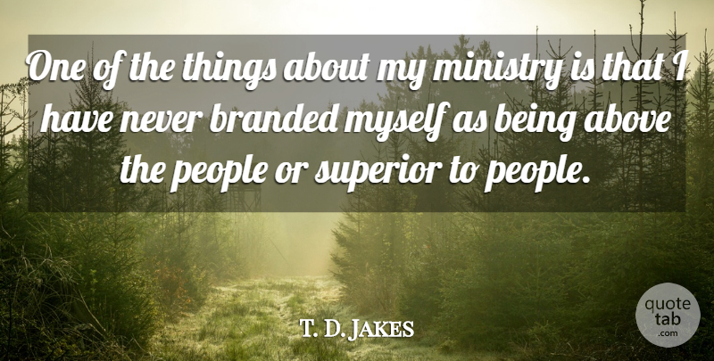 T. D. Jakes Quote About People, Ministry, Branded: One Of The Things About...
