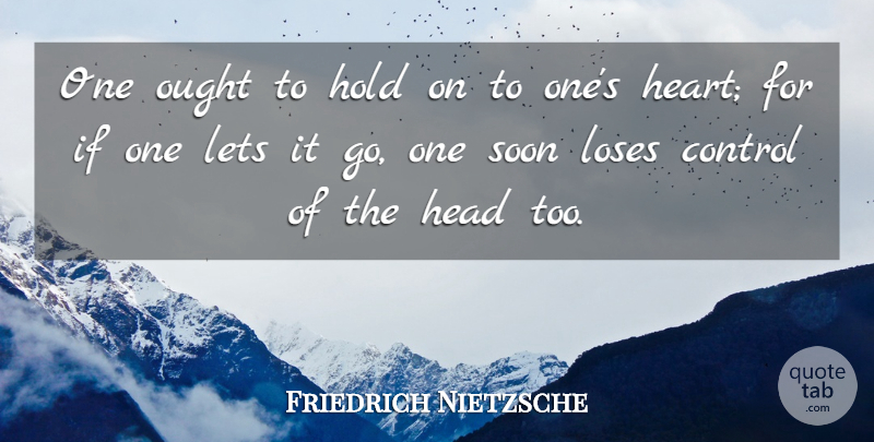 Friedrich Nietzsche Quote About Strength, Heart, Emotional: One Ought To Hold On...