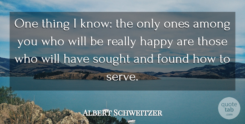 Albert Schweitzer Quote About Among, Sought: One Thing I Know The...