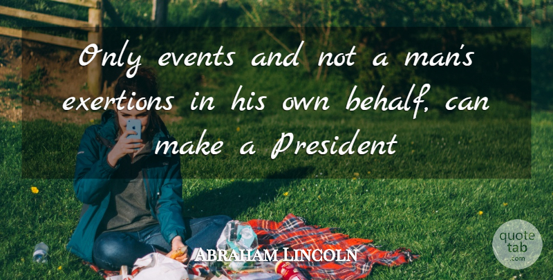 Abraham Lincoln Quote About Events, President: Only Events And Not A...