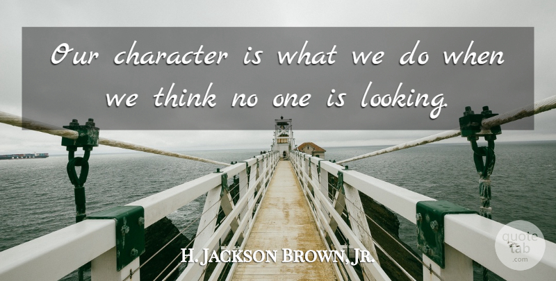 H. Jackson Brown, Jr. Quote About Love, Family, Happiness: Our Character Is What We...