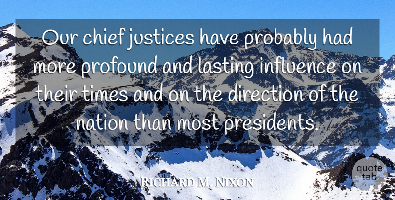 Richard M. Nixon Quote About Profound, Justice, President: Our Chief Justices Have Probably...