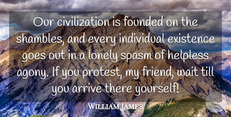 William James Quote About Arrive, Civilization, Existence, Founded, Goes: Our Civilization Is Founded On...