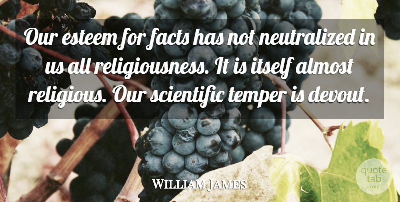 William James Quote About Religious, Facts, Temper: Our Esteem For Facts Has...
