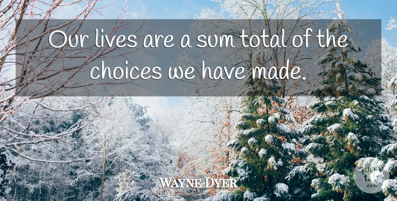 Wayne Dyer Quote About Inspirational, Life, Spiritual: Our Lives Are A Sum...