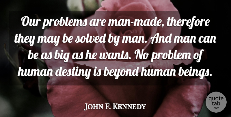John F. Kennedy Quote About Destiny, Men, Innovation: Our Problems Are Man Made...