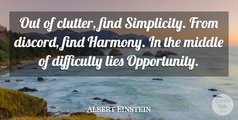 Albert Einstein Quote About Difficulty, Inspirational, Lies, Middle, Motivational: Out Of Clutter Find Simplicity...