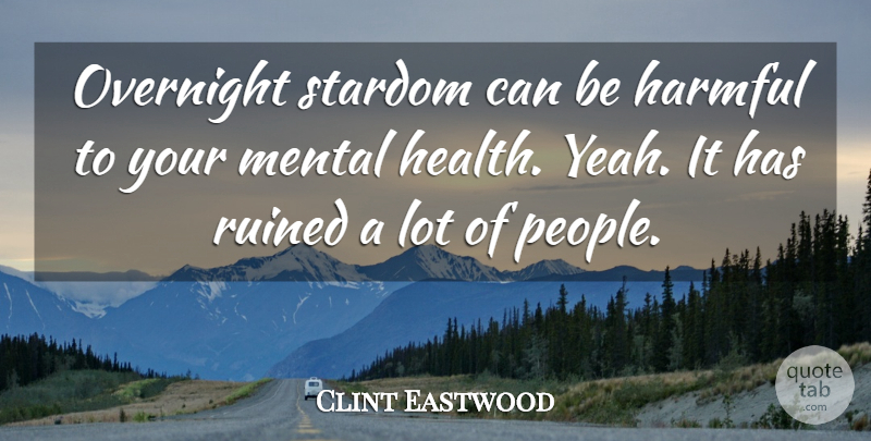 Clint Eastwood Quote About Health, People, Yeah: Overnight Stardom Can Be Harmful...