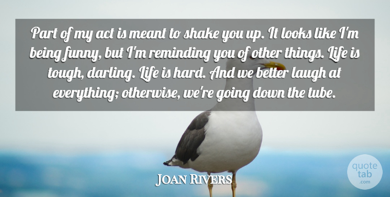 Joan Rivers Quote About Act, Funny, Life, Looks, Meant: Part Of My Act Is...