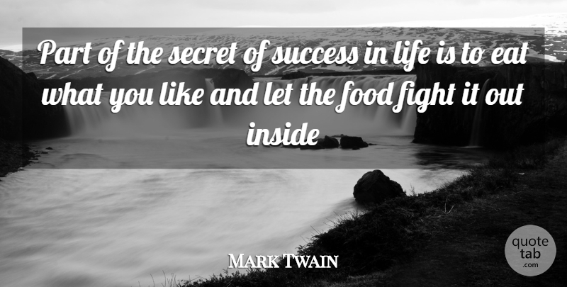 Mark Twain Quote About Eat, Fight, Food, Inside, Life: Part Of The Secret Of...