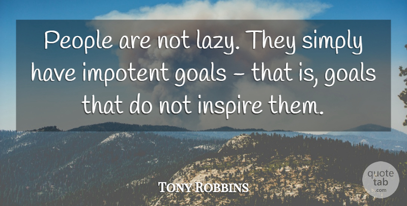 Tony Robbins Quote About Inspirational, Motivational, Success: People Are Not Lazy They...