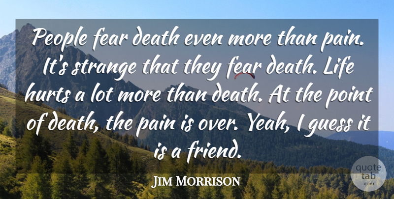 Jim Morrison Quote About Death, Hurt, Pain: People Fear Death Even More...