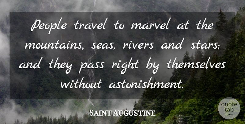 Saint Augustine Quote About Marvel, Pass, People, Rivers, Themselves: People Travel To Marvel At...