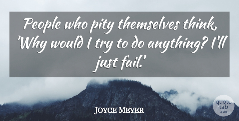 Joyce Meyer Quote About Thinking, People, Trying: People Who Pity Themselves Think...