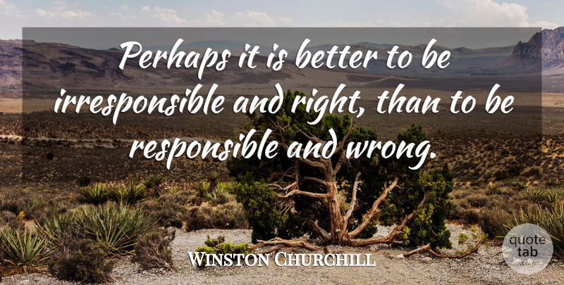 Winston Churchill Quote About Inspiring, Responsible, Being Responsible: Perhaps It Is Better To...