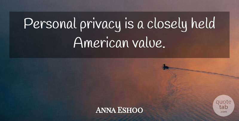 Anna Eshoo Quote About Privacy, Personal Privacy, American Values: Personal Privacy Is A Closely...