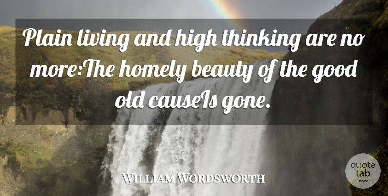 William Wordsworth Quote About Beauty, Good, High, Homely, Living: Plain Living And High Thinking...