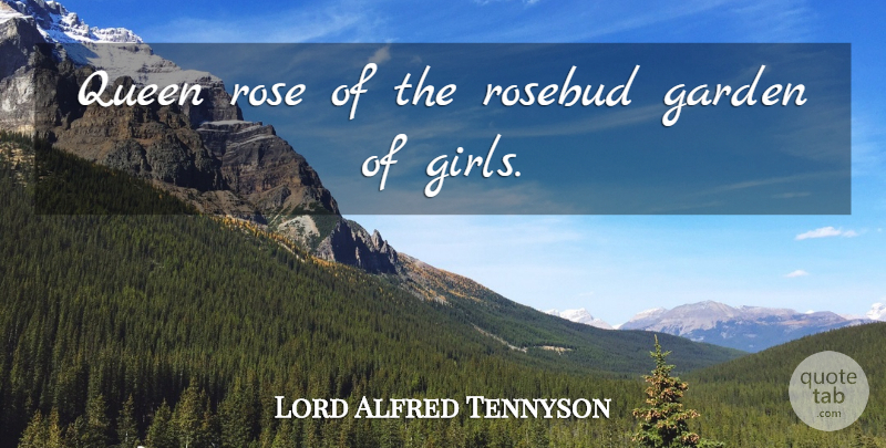 Alfred Lord Tennyson Quote About Girl, Queens, Women: Queen Rose Of The Rosebud...