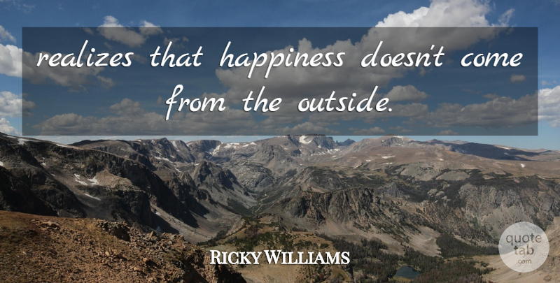 Ricky Williams Quote About Happiness: Realizes That Happiness Doesnt Come...
