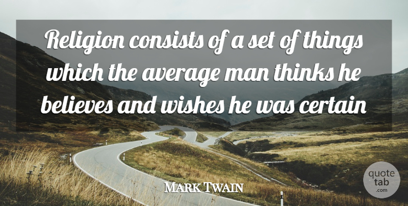 Mark Twain Quote About Average, Believes, Certain, Consists, Man: Religion Consists Of A Set...
