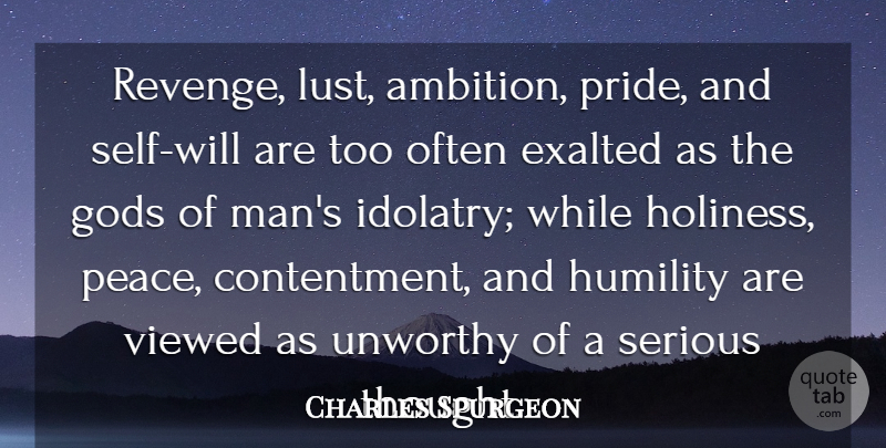 Charles Spurgeon Quote About Exalted, Gods, Humility, Peace, Serious: Revenge Lust Ambition Pride And...
