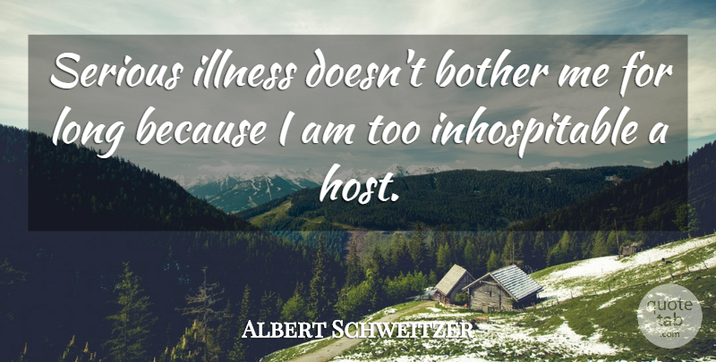 Albert Schweitzer Quote About Serious Illness, Long, Host: Serious Illness Doesnt Bother Me...