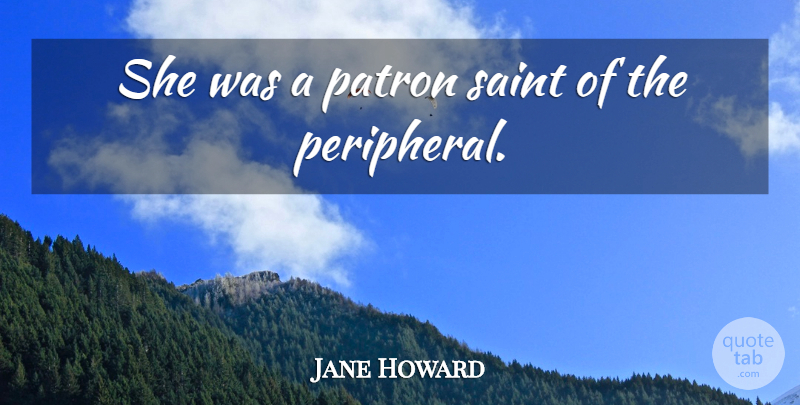 Jane Howard Quote About American Journalist: She Was A Patron Saint...