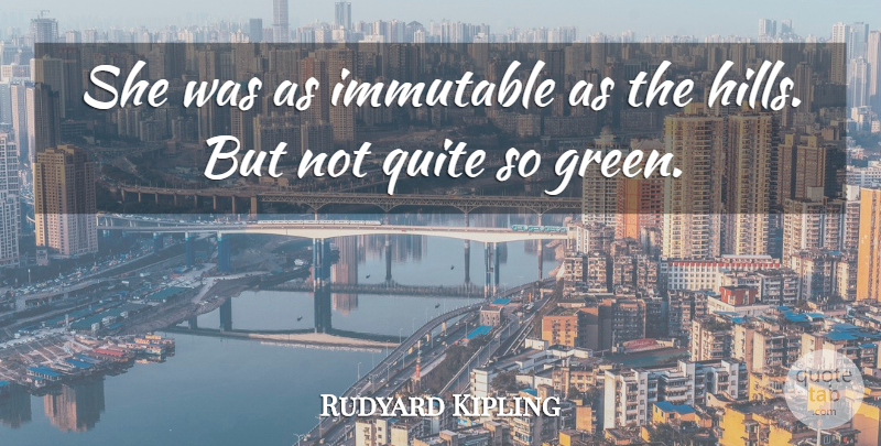 Rudyard Kipling Quote About Quite: She Was As Immutable As...