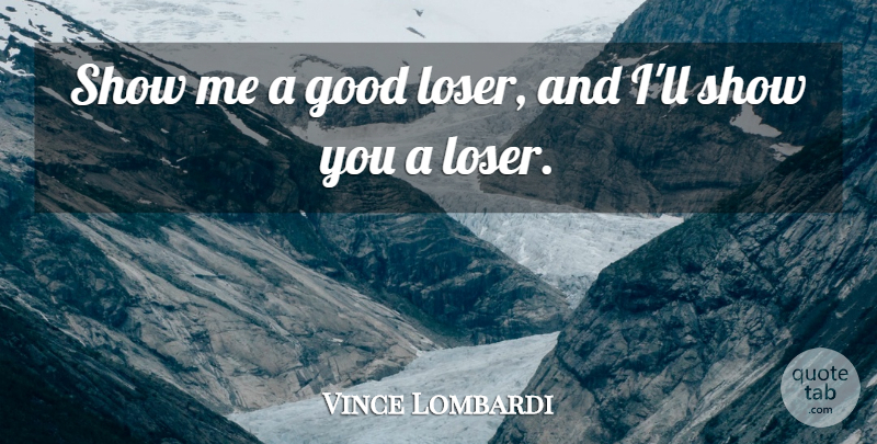 Vince Lombardi Quote About Inspirational, Motivational, Sports: Show Me A Good Loser...