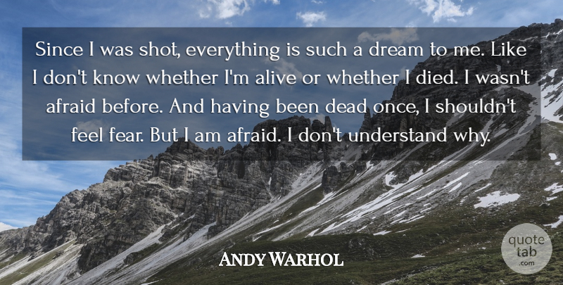 Andy Warhol Quote About Dream, Alive, Shots: Since I Was Shot Everything...