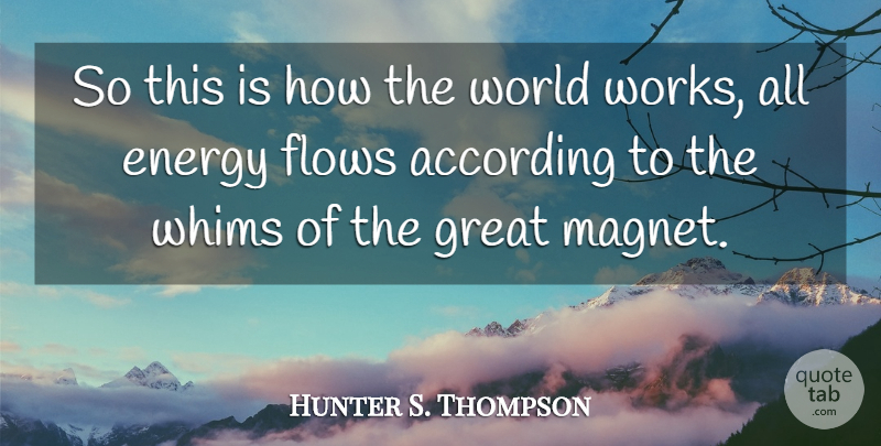 Hunter S. Thompson Quote About According, Energy, Flows, Great: So This Is How The...