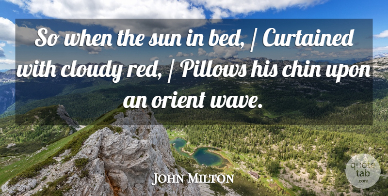 John Milton Quote About Bed, Chin, Cloudy, Pillows, Sun: So When The Sun In...