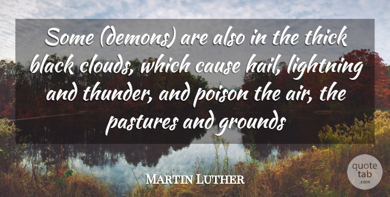 Martin Luther Quote About Black, Cause, Lightning, Poison, Thick: Some Demons Are Also In...