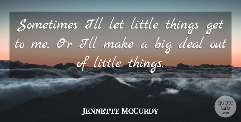 Jennette McCurdy Quote About undefined: Sometimes Ill Let Little Things...