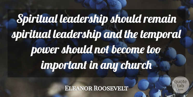 Eleanor Roosevelt Quote About Spiritual, Church, Important: Spiritual Leadership Should Remain Spiritual...
