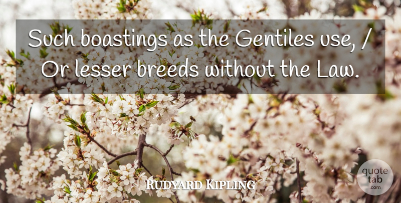 Rudyard Kipling Quote About Breeds, Gentiles, Lesser: Such Boastings As The Gentiles...