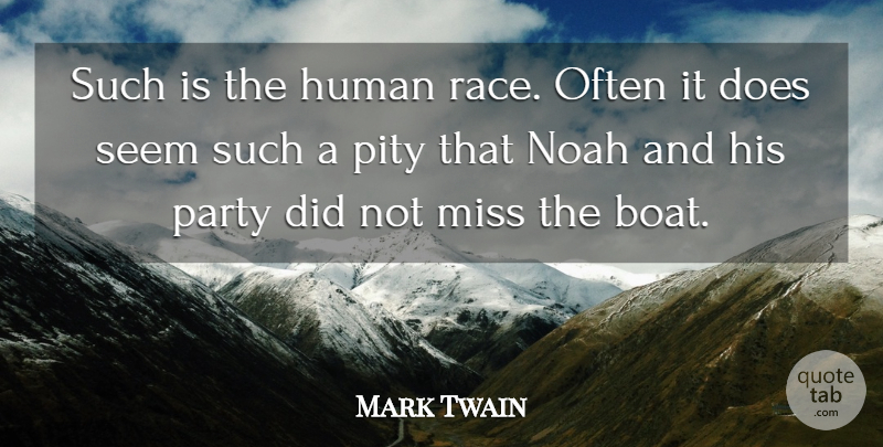 Mark Twain Quote About Human, Humankind, Miss, Noah, Party: Such Is The Human Race...