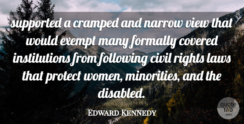 Edward Kennedy Quote About Civil, Covered, Exempt, Following, Laws: Supported A Cramped And Narrow...
