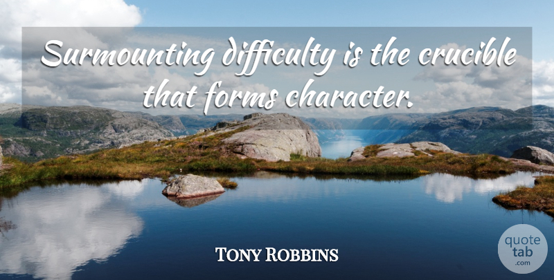 Tony Robbins Quote About Motivational, Change, Spiritual: Surmounting Difficulty Is The Crucible...
