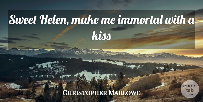 Christopher Marlowe Quote About Immortal, Kiss, Kisses And Kissing, Sweet: Sweet Helen Make Me Immortal...