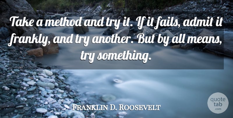 Franklin D. Roosevelt Quote About Admit, Method: Take A Method And Try...