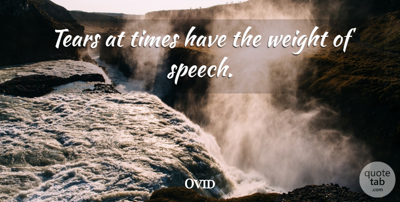 Ovid Quote About Tears, Speech, Weight: Tears At Times Have The...