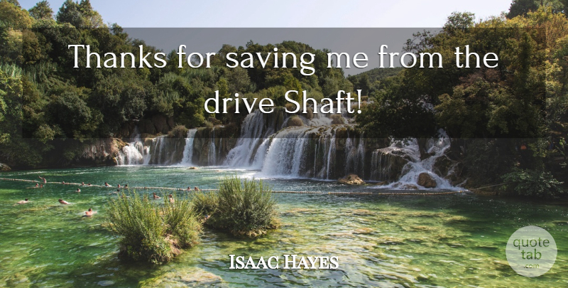 Isaac Hayes Quote About Drive, Saving, Thanks: Thanks For Saving Me From...