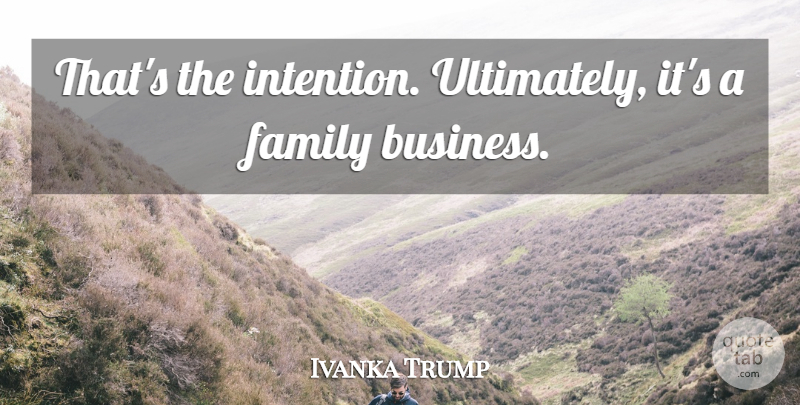 Ivanka Trump Quote About Family: Thats The Intention Ultimately Its...