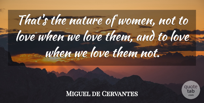 Miguel de Cervantes Quote About Women: Thats The Nature Of Women...