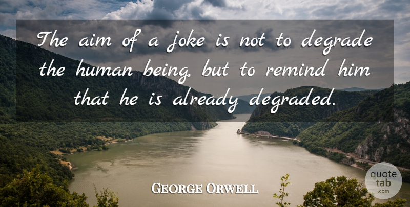 George Orwell Quote About Humility, Fools Day, Aggravation: The Aim Of A Joke...