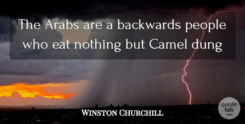 Winston Churchill Quote About Arabs, Backwards, Camel, Eat, People: The Arabs Are A Backwards...