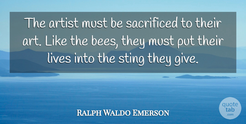 Ralph Waldo Emerson Quote About Artist, Lives, Sacrificed, Sting: The Artist Must Be Sacrificed...
